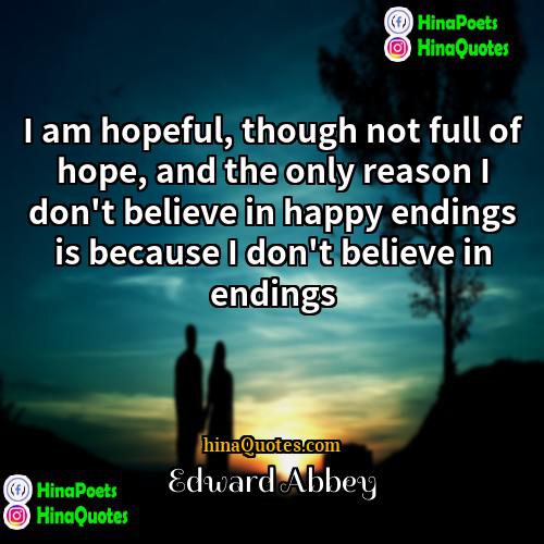 Edward Abbey Quotes | I am hopeful, though not full of